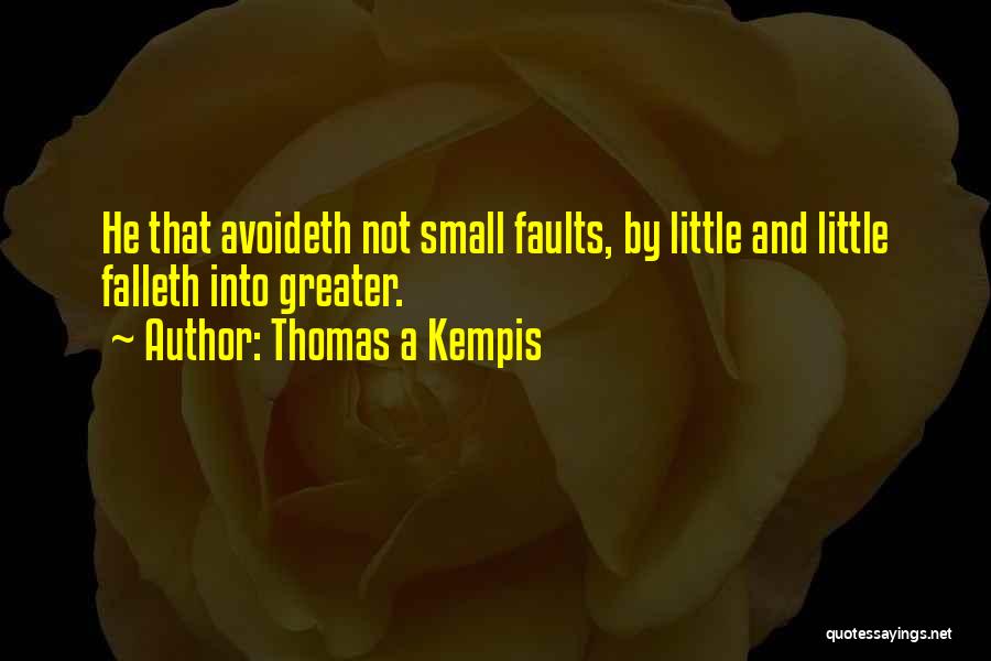 Thomas A Kempis Quotes: He That Avoideth Not Small Faults, By Little And Little Falleth Into Greater.
