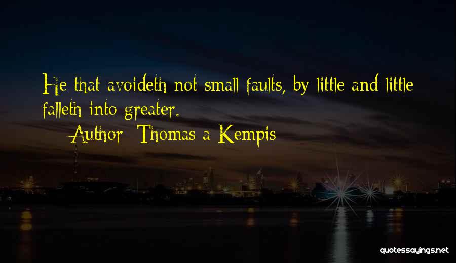 Thomas A Kempis Quotes: He That Avoideth Not Small Faults, By Little And Little Falleth Into Greater.