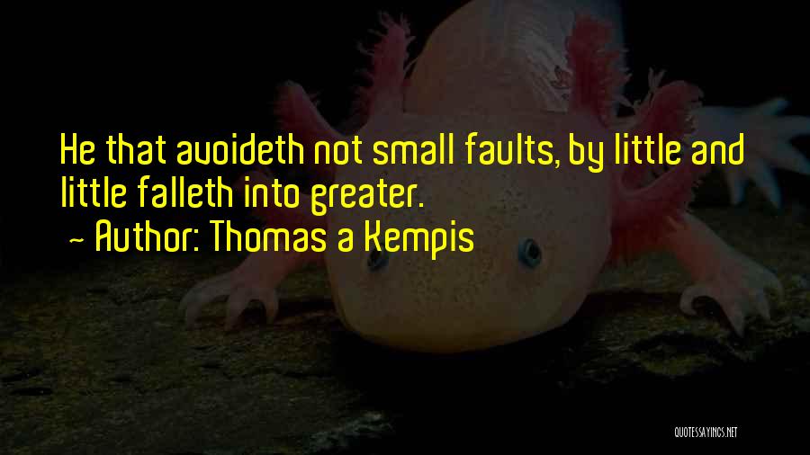 Thomas A Kempis Quotes: He That Avoideth Not Small Faults, By Little And Little Falleth Into Greater.