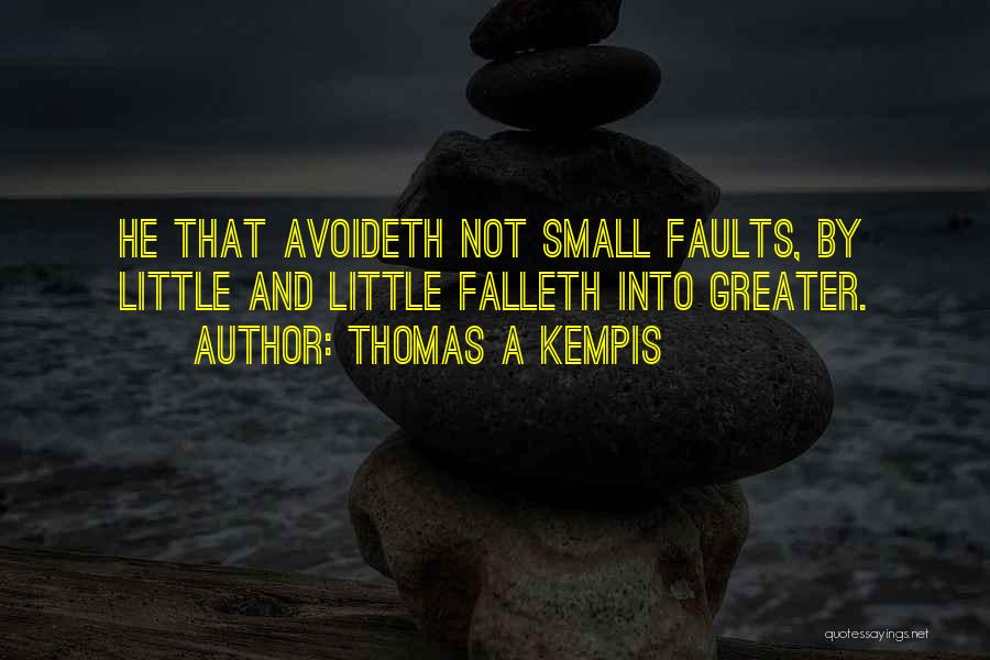 Thomas A Kempis Quotes: He That Avoideth Not Small Faults, By Little And Little Falleth Into Greater.