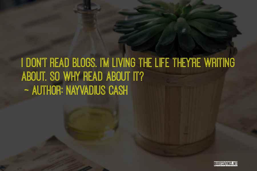 Nayvadius Cash Quotes: I Don't Read Blogs. I'm Living The Life They're Writing About. So Why Read About It?