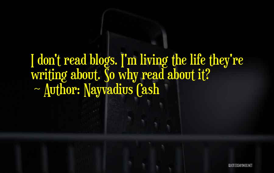 Nayvadius Cash Quotes: I Don't Read Blogs. I'm Living The Life They're Writing About. So Why Read About It?