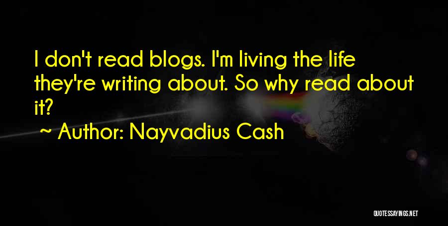 Nayvadius Cash Quotes: I Don't Read Blogs. I'm Living The Life They're Writing About. So Why Read About It?