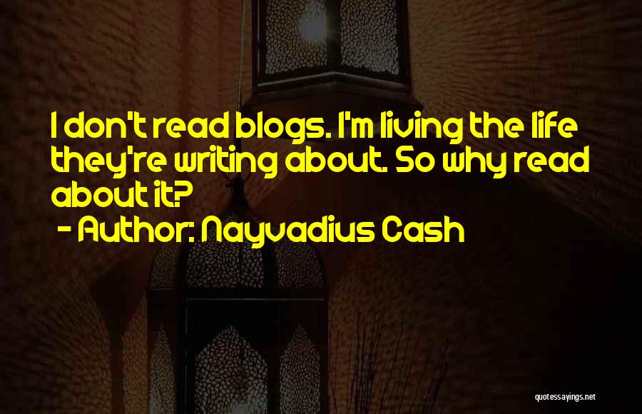 Nayvadius Cash Quotes: I Don't Read Blogs. I'm Living The Life They're Writing About. So Why Read About It?