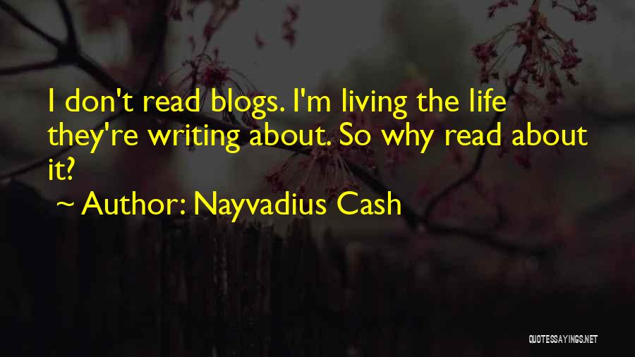 Nayvadius Cash Quotes: I Don't Read Blogs. I'm Living The Life They're Writing About. So Why Read About It?