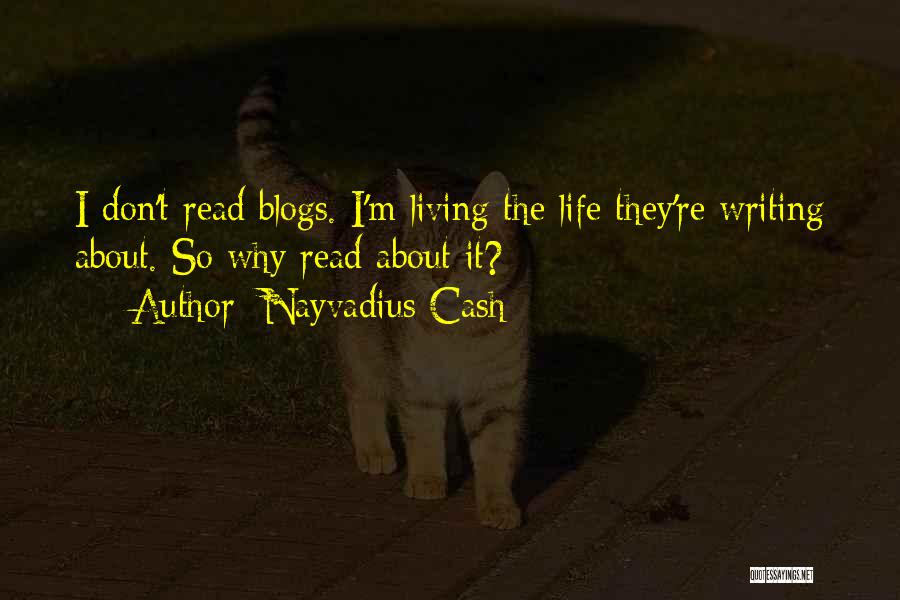 Nayvadius Cash Quotes: I Don't Read Blogs. I'm Living The Life They're Writing About. So Why Read About It?