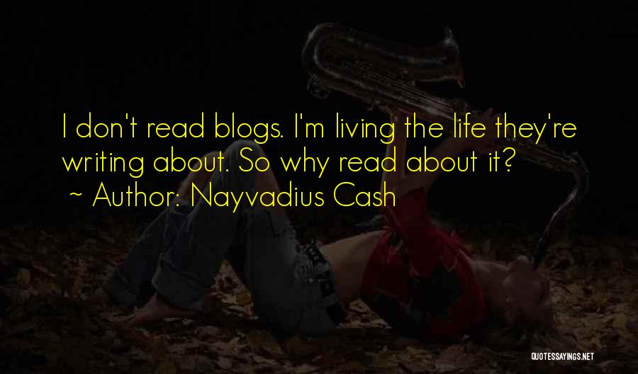 Nayvadius Cash Quotes: I Don't Read Blogs. I'm Living The Life They're Writing About. So Why Read About It?