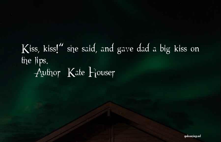 Kate Houser Quotes: Kiss, Kiss! She Said, And Gave Dad A Big Kiss On The Lips.