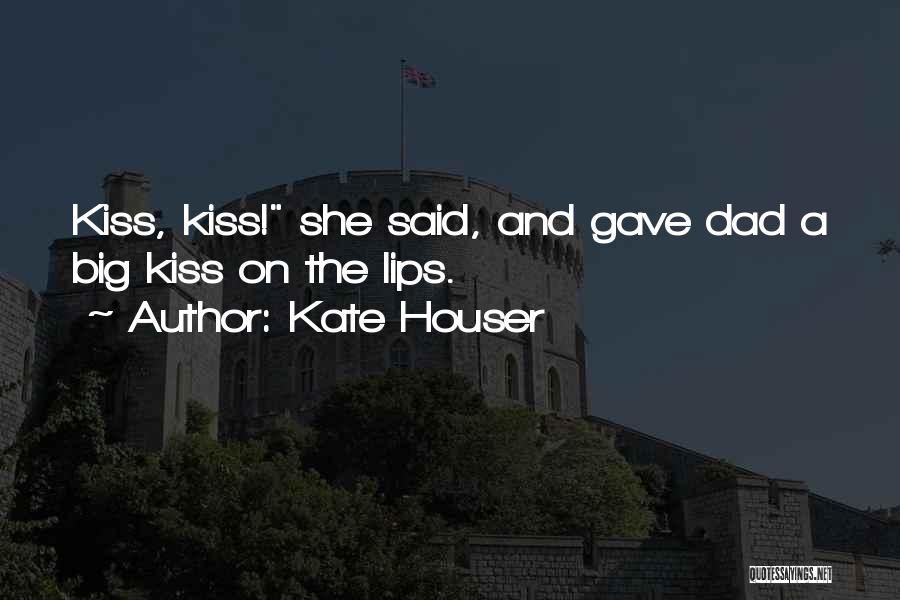 Kate Houser Quotes: Kiss, Kiss! She Said, And Gave Dad A Big Kiss On The Lips.