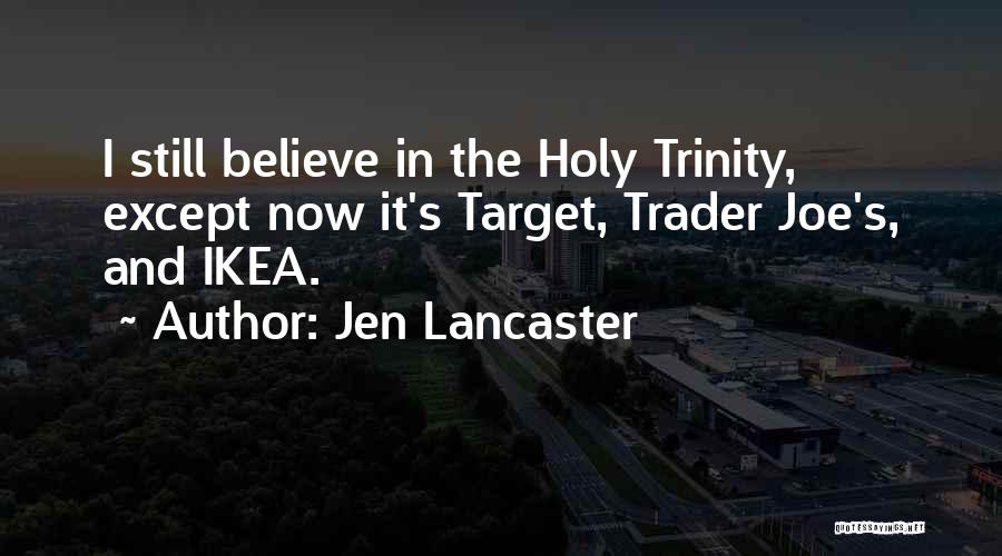 Jen Lancaster Quotes: I Still Believe In The Holy Trinity, Except Now It's Target, Trader Joe's, And Ikea.