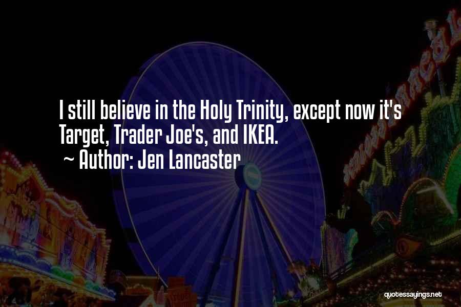 Jen Lancaster Quotes: I Still Believe In The Holy Trinity, Except Now It's Target, Trader Joe's, And Ikea.