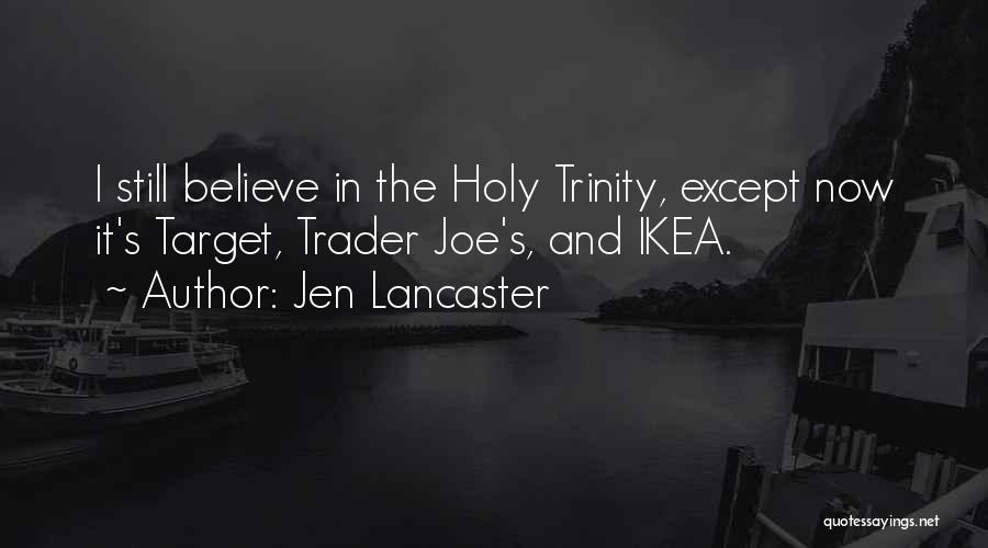 Jen Lancaster Quotes: I Still Believe In The Holy Trinity, Except Now It's Target, Trader Joe's, And Ikea.