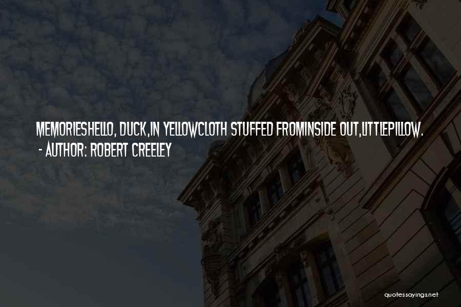 Robert Creeley Quotes: Memorieshello, Duck,in Yellowcloth Stuffed Frominside Out,littlepillow.