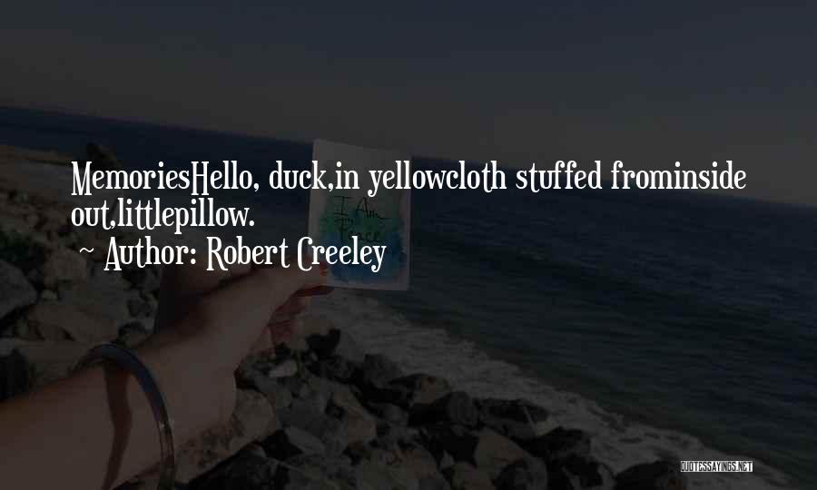 Robert Creeley Quotes: Memorieshello, Duck,in Yellowcloth Stuffed Frominside Out,littlepillow.