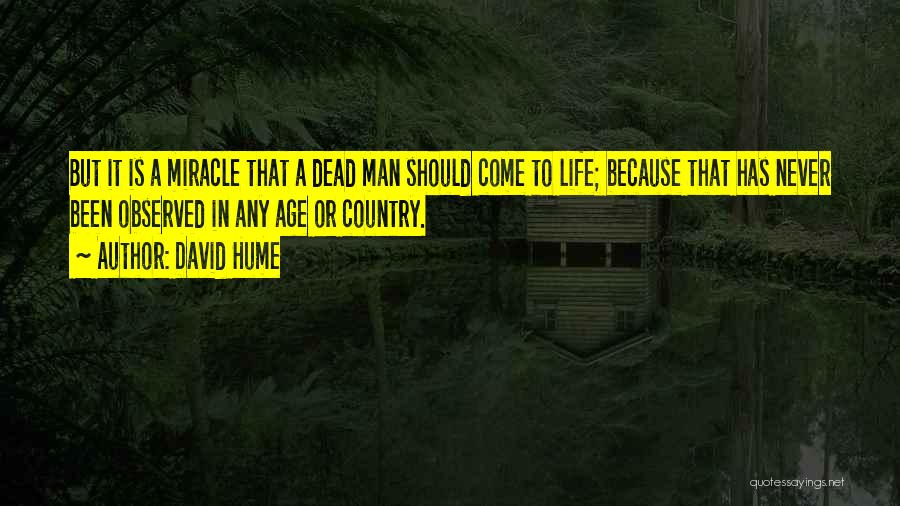 David Hume Quotes: But It Is A Miracle That A Dead Man Should Come To Life; Because That Has Never Been Observed In