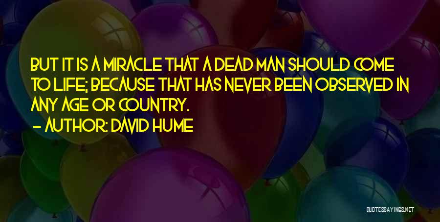 David Hume Quotes: But It Is A Miracle That A Dead Man Should Come To Life; Because That Has Never Been Observed In