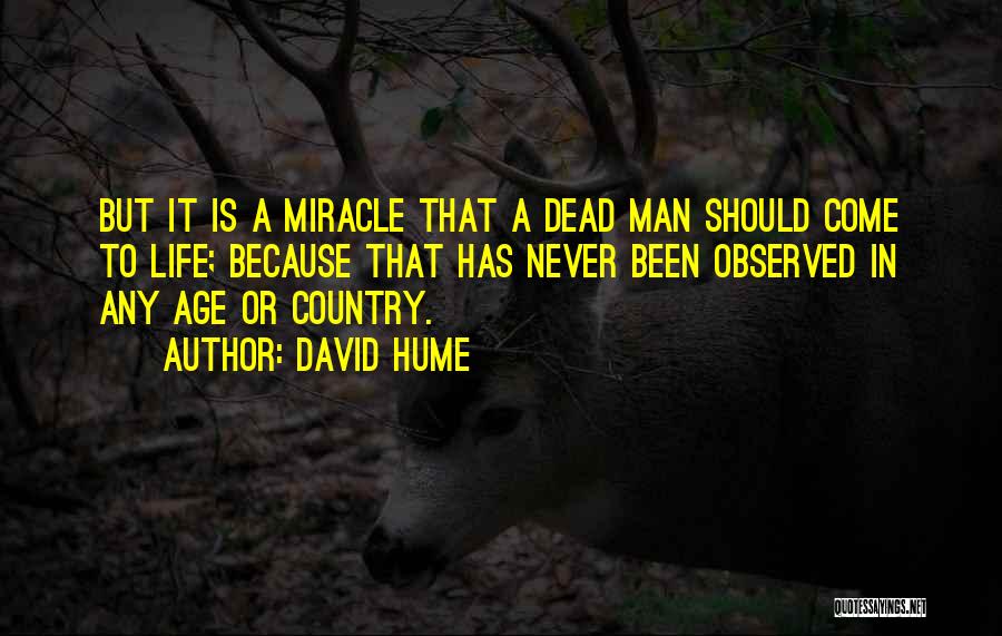 David Hume Quotes: But It Is A Miracle That A Dead Man Should Come To Life; Because That Has Never Been Observed In
