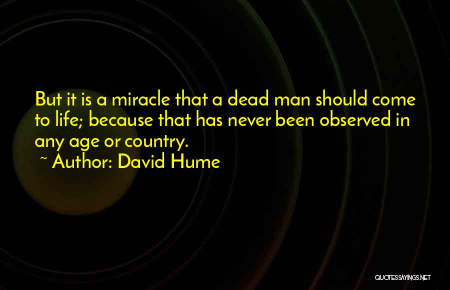 David Hume Quotes: But It Is A Miracle That A Dead Man Should Come To Life; Because That Has Never Been Observed In