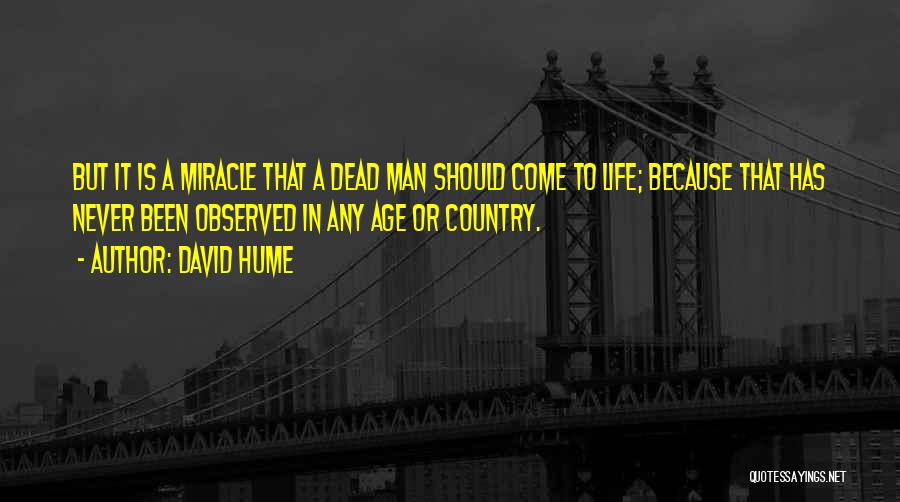 David Hume Quotes: But It Is A Miracle That A Dead Man Should Come To Life; Because That Has Never Been Observed In