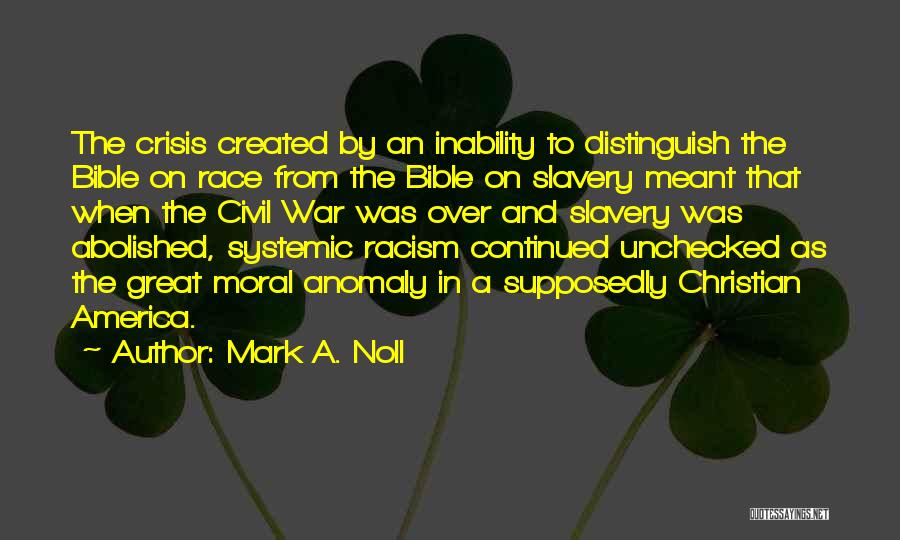 Mark A. Noll Quotes: The Crisis Created By An Inability To Distinguish The Bible On Race From The Bible On Slavery Meant That When