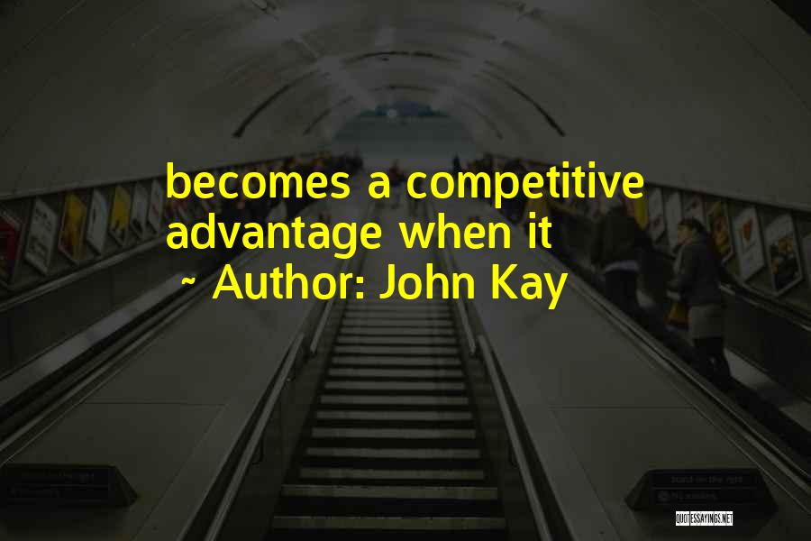 John Kay Quotes: Becomes A Competitive Advantage When It