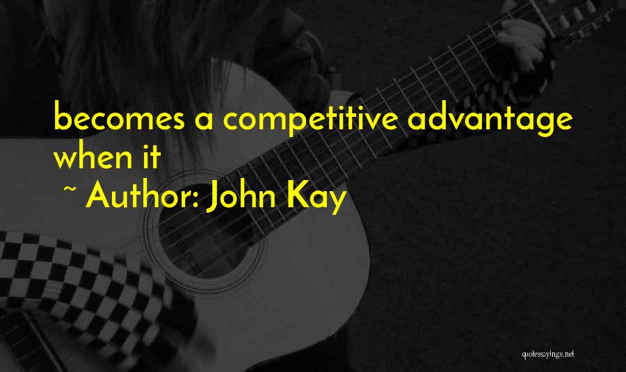 John Kay Quotes: Becomes A Competitive Advantage When It