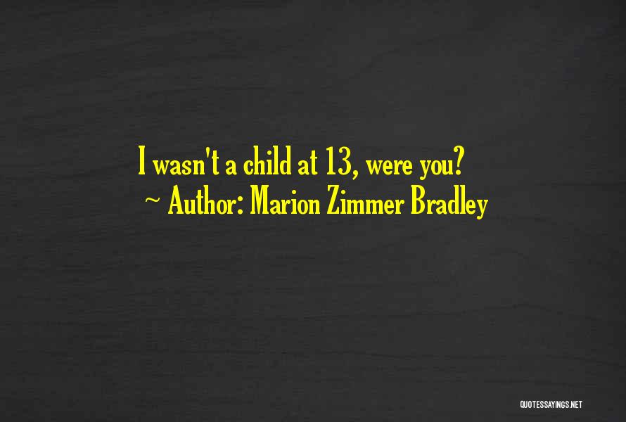 Marion Zimmer Bradley Quotes: I Wasn't A Child At 13, Were You?