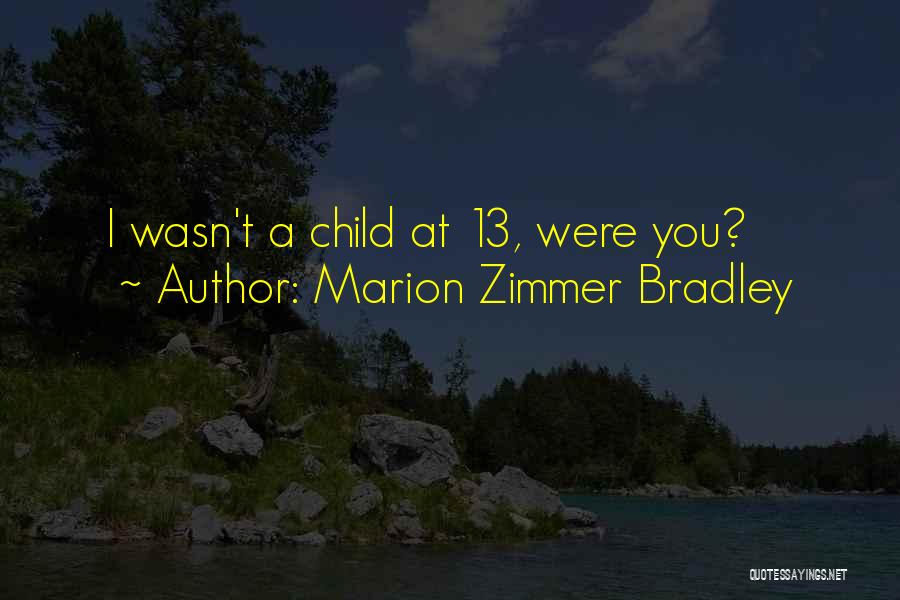 Marion Zimmer Bradley Quotes: I Wasn't A Child At 13, Were You?