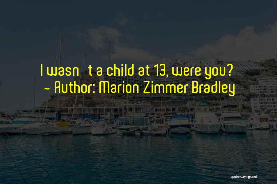 Marion Zimmer Bradley Quotes: I Wasn't A Child At 13, Were You?