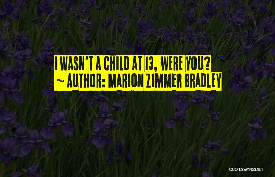 Marion Zimmer Bradley Quotes: I Wasn't A Child At 13, Were You?