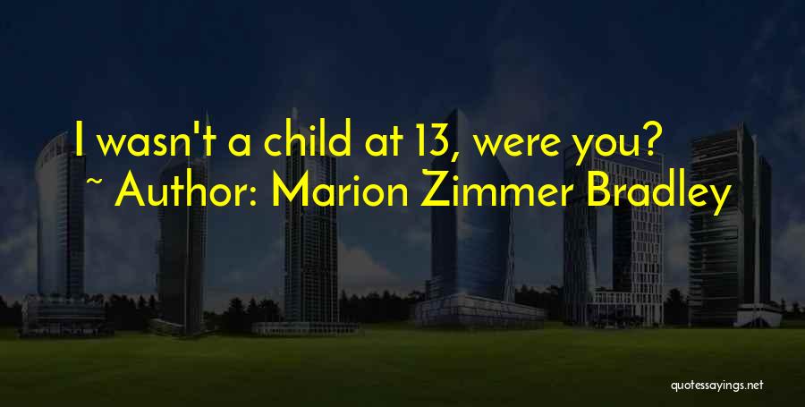 Marion Zimmer Bradley Quotes: I Wasn't A Child At 13, Were You?