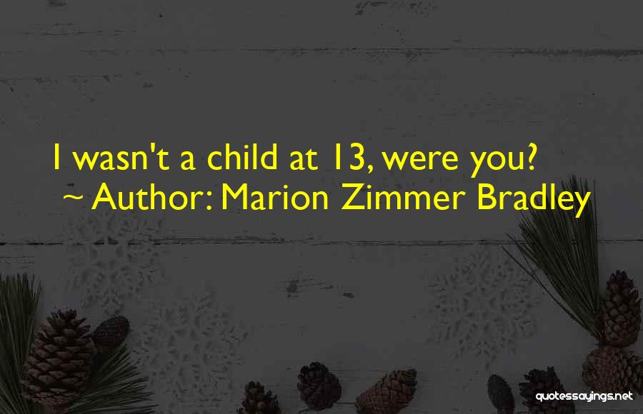 Marion Zimmer Bradley Quotes: I Wasn't A Child At 13, Were You?