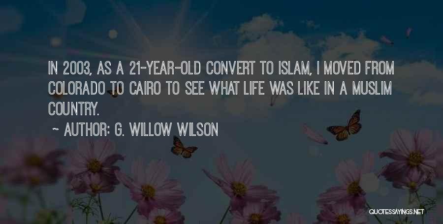 G. Willow Wilson Quotes: In 2003, As A 21-year-old Convert To Islam, I Moved From Colorado To Cairo To See What Life Was Like
