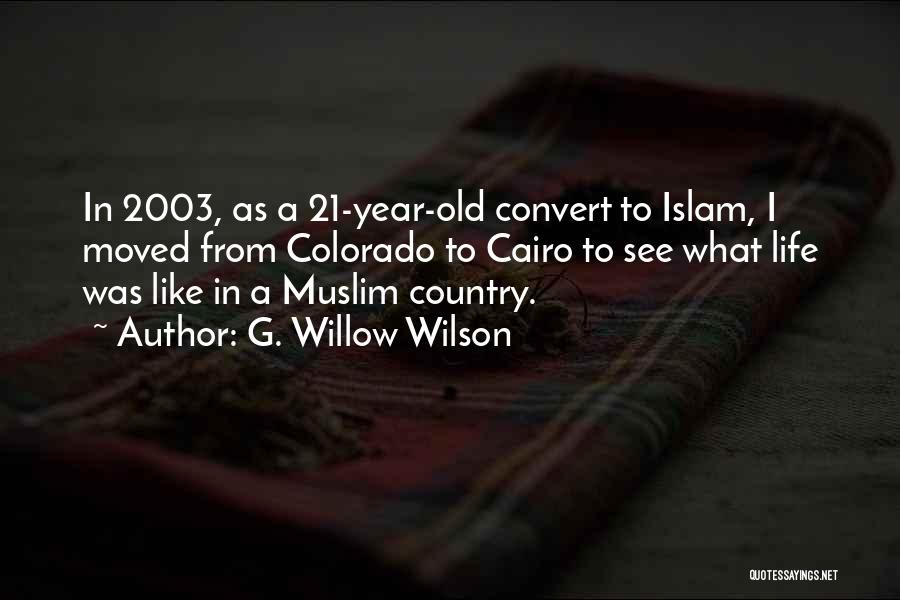 G. Willow Wilson Quotes: In 2003, As A 21-year-old Convert To Islam, I Moved From Colorado To Cairo To See What Life Was Like