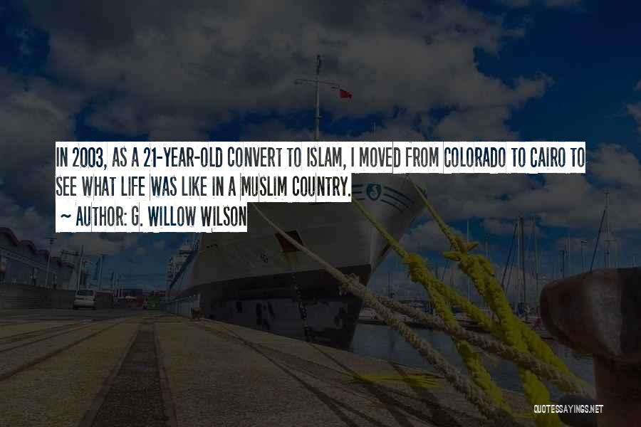 G. Willow Wilson Quotes: In 2003, As A 21-year-old Convert To Islam, I Moved From Colorado To Cairo To See What Life Was Like