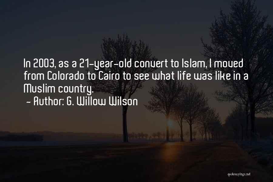 G. Willow Wilson Quotes: In 2003, As A 21-year-old Convert To Islam, I Moved From Colorado To Cairo To See What Life Was Like