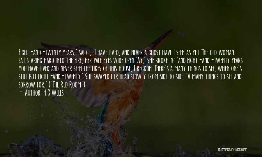 H.G.Wells Quotes: Eight-and-twenty Years,' Said I, 'i Have Lived, And Never A Ghost Have I Seen As Yet.'the Old Woman Sat Staring