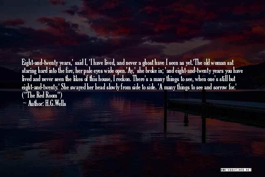 H.G.Wells Quotes: Eight-and-twenty Years,' Said I, 'i Have Lived, And Never A Ghost Have I Seen As Yet.'the Old Woman Sat Staring