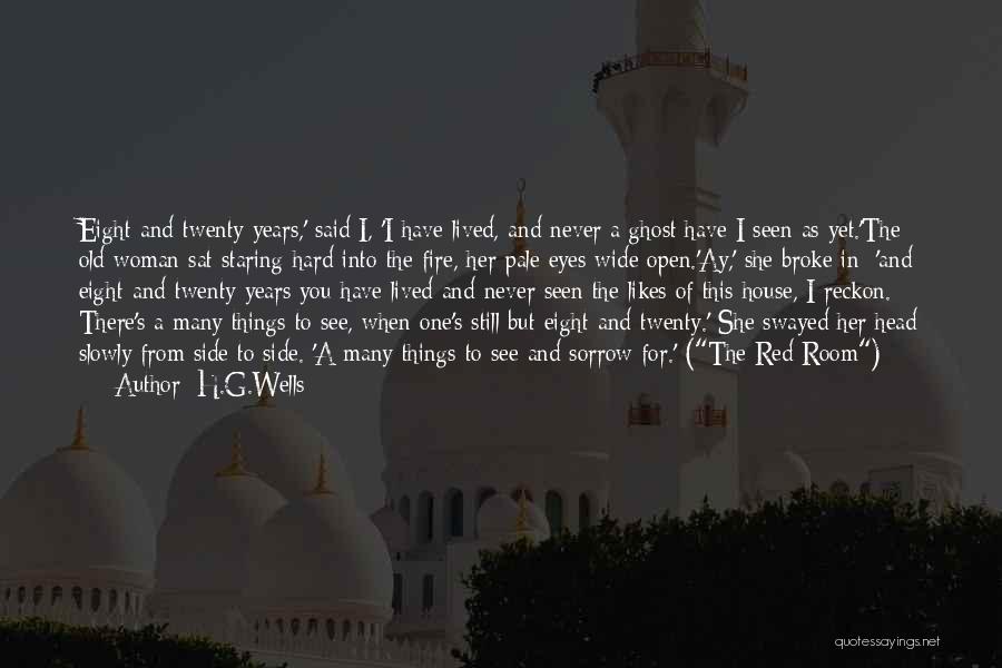 H.G.Wells Quotes: Eight-and-twenty Years,' Said I, 'i Have Lived, And Never A Ghost Have I Seen As Yet.'the Old Woman Sat Staring
