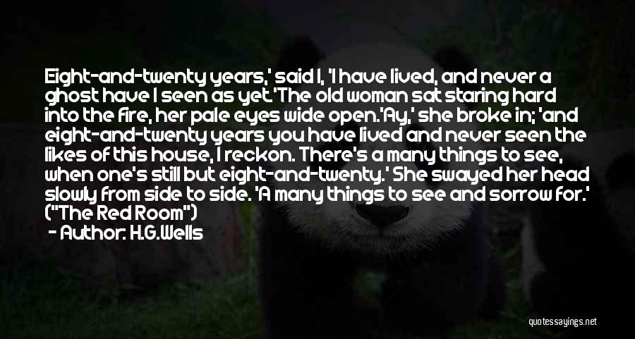 H.G.Wells Quotes: Eight-and-twenty Years,' Said I, 'i Have Lived, And Never A Ghost Have I Seen As Yet.'the Old Woman Sat Staring