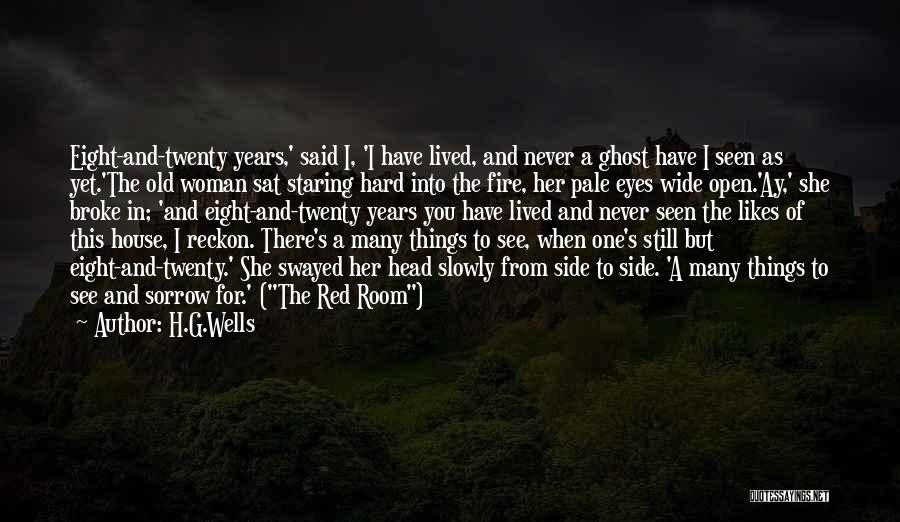 H.G.Wells Quotes: Eight-and-twenty Years,' Said I, 'i Have Lived, And Never A Ghost Have I Seen As Yet.'the Old Woman Sat Staring