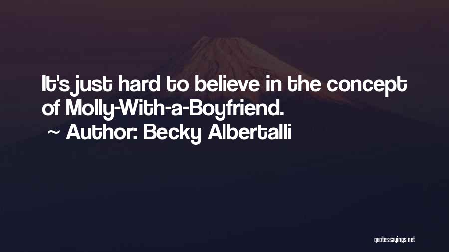 Becky Albertalli Quotes: It's Just Hard To Believe In The Concept Of Molly-with-a-boyfriend.