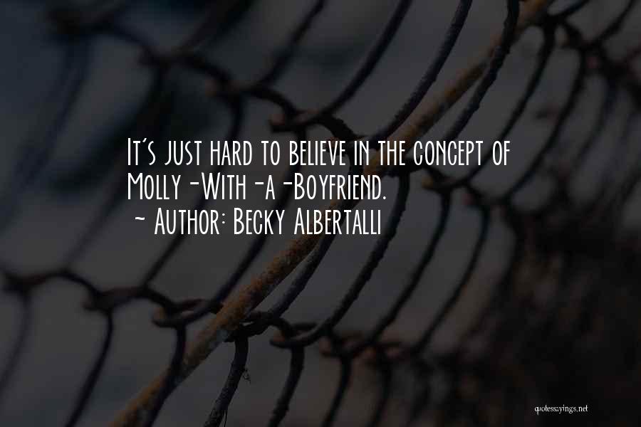 Becky Albertalli Quotes: It's Just Hard To Believe In The Concept Of Molly-with-a-boyfriend.