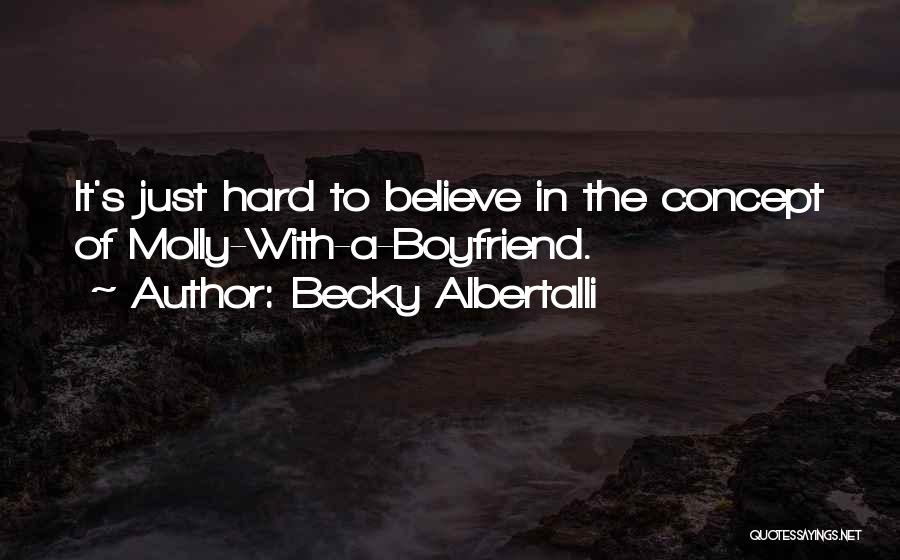 Becky Albertalli Quotes: It's Just Hard To Believe In The Concept Of Molly-with-a-boyfriend.