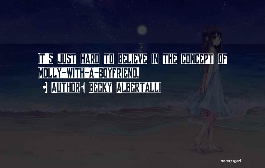 Becky Albertalli Quotes: It's Just Hard To Believe In The Concept Of Molly-with-a-boyfriend.