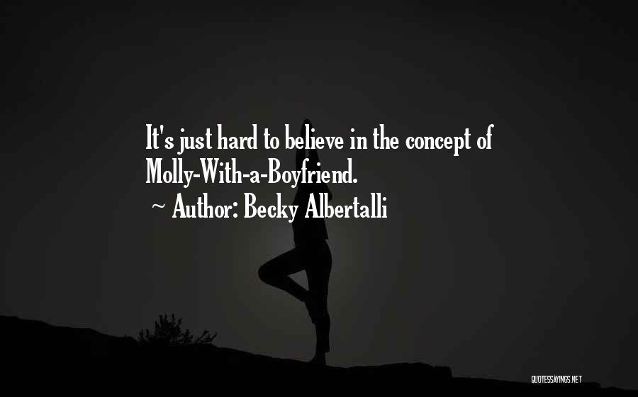 Becky Albertalli Quotes: It's Just Hard To Believe In The Concept Of Molly-with-a-boyfriend.