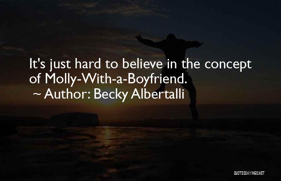 Becky Albertalli Quotes: It's Just Hard To Believe In The Concept Of Molly-with-a-boyfriend.