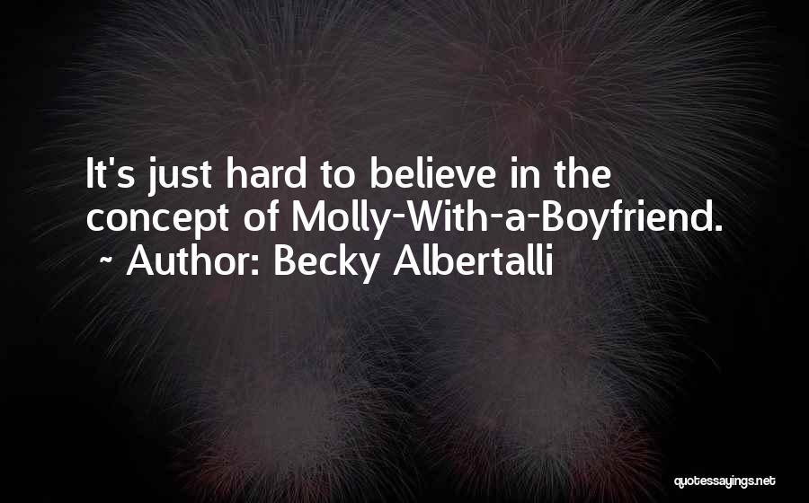 Becky Albertalli Quotes: It's Just Hard To Believe In The Concept Of Molly-with-a-boyfriend.