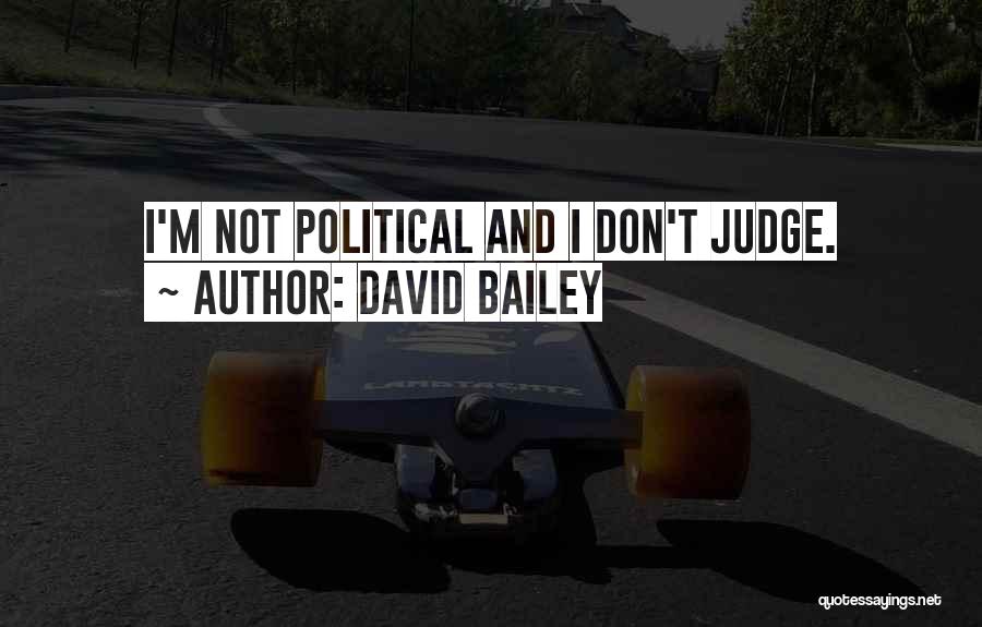 David Bailey Quotes: I'm Not Political And I Don't Judge.