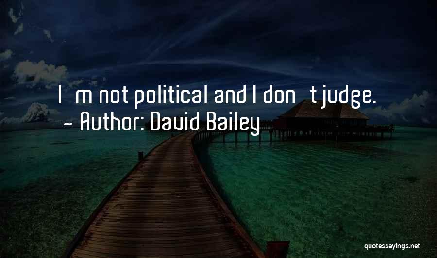 David Bailey Quotes: I'm Not Political And I Don't Judge.